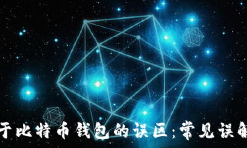    
不属于比特币钱包的误区：常见误解解析