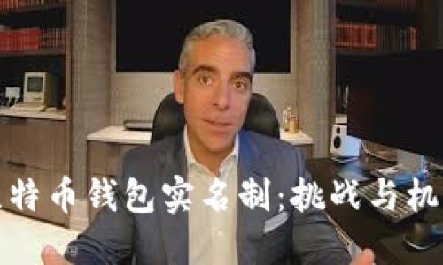 比特币钱包实名制：挑战与机遇