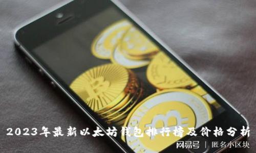 2023年最新以太坊钱包排行榜及价格分析
