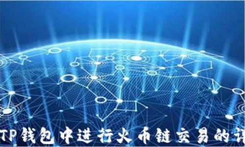 
如何在TP钱包中进行火币链交易的详细指导