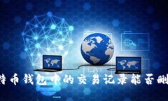 比特币钱包中的交易记录能否删除？