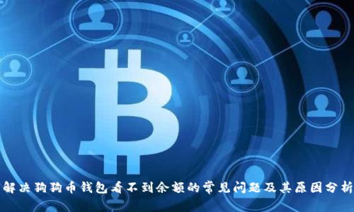 解决狗狗币钱包看不到余额的常见问题及其原因分析