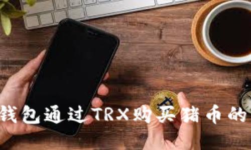  使用TP钱包通过TRX购买猪币的详细指南