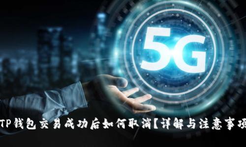 TP钱包交易成功后如何取消？详解与注意事项