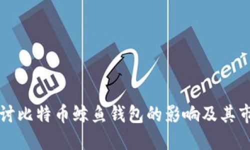 深入探讨比特币鲸鱼钱包的影响及其市场动向