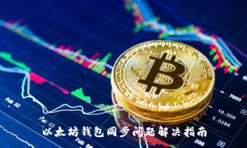 :
以太坊钱包同步问题解决指南