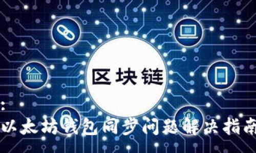 :
以太坊钱包同步问题解决指南