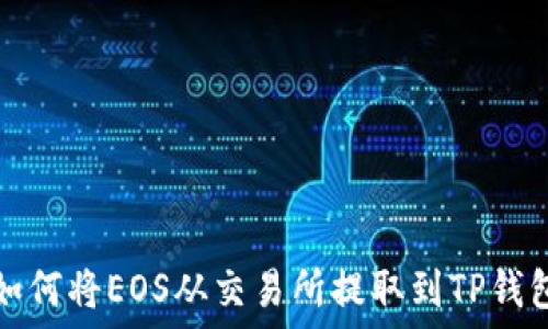   
如何将EOS从交易所提取到TP钱包