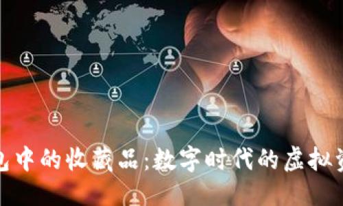 优质
探索TP钱包中的收藏品：数字时代的虚拟资产新风潮