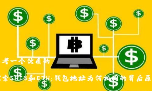 思考一个优质的

探索SHIB和ETH：钱包地址为何相同的背后原因