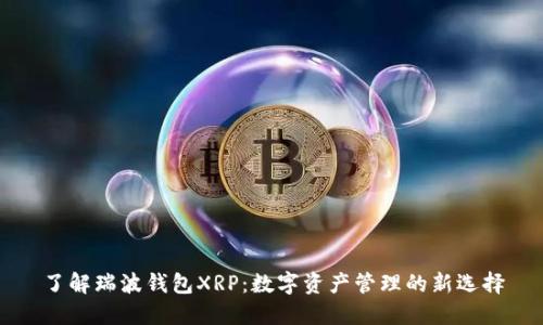 了解瑞波钱包XRP：数字资产管理的新选择
